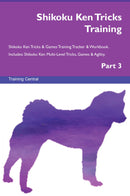 Shikoku Ken Tricks Training Shikoku Ken Tricks & Games Training Tracker & Workbook.  Includes: Shikoku Ken Multi-Level Tricks, Games & Agility. Part 3