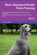 Silver Standard Poodle Tricks Training Silver Standard Poodle Tricks & Games Training Tracker & Workbook.  Includes: Silver Standard Poodle Multi-Level Tricks, Games & Agility. Part 3