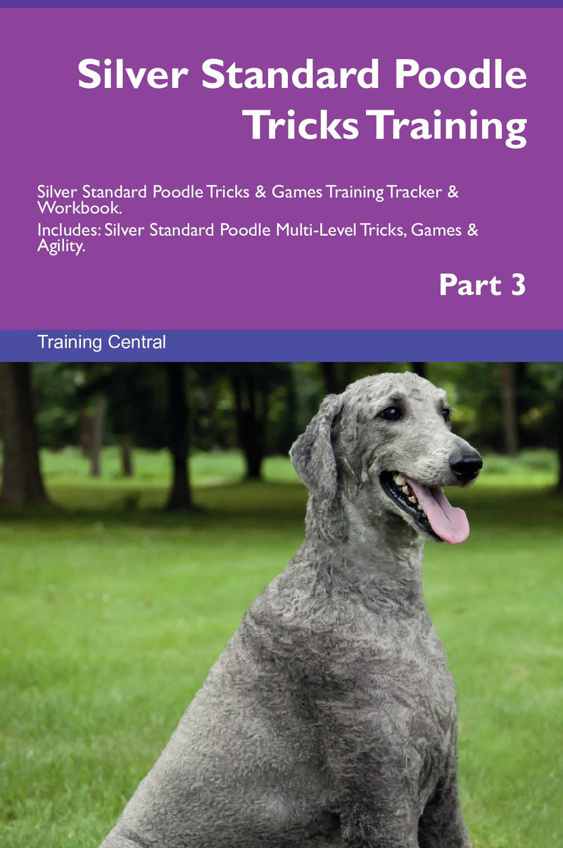 Silver Standard Poodle Tricks Training Silver Standard Poodle Tricks & Games Training Tracker & Workbook.  Includes: Silver Standard Poodle Multi-Level Tricks, Games & Agility. Part 3
