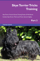 Skye Terrier Tricks Training Skye Terrier Tricks & Games Training Tracker & Workbook.  Includes: Skye Terrier Multi-Level Tricks, Games & Agility. Part 3