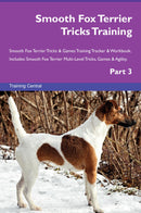 Smooth Fox Terrier Tricks Training Smooth Fox Terrier Tricks & Games Training Tracker & Workbook.  Includes: Smooth Fox Terrier Multi-Level Tricks, Games & Agility. Part 3