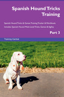 Spanish Hound Tricks Training Spanish Hound Tricks & Games Training Tracker & Workbook.  Includes: Spanish Hound Multi-Level Tricks, Games & Agility. Part 3