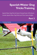 Spanish Water Dog Tricks Training Spanish Water Dog Tricks & Games Training Tracker & Workbook.  Includes: Spanish Water Dog Multi-Level Tricks, Games & Agility. Part 3