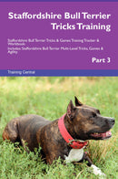 Staffordshire Bull Terrier Tricks Training Staffordshire Bull Terrier Tricks & Games Training Tracker & Workbook.  Includes: Staffordshire Bull Terrier Multi-Level Tricks, Games & Agility. Part 3