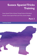 Sussex Spaniel Tricks Training Sussex Spaniel Tricks & Games Training Tracker & Workbook.  Includes: Sussex Spaniel Multi-Level Tricks, Games & Agility. Part 3
