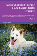 Swiss Shepherd (Berger Blanc Suisse) Tricks Training Swiss Shepherd (Berger Blanc Suisse) Tricks & Games Training Tracker & Workbook.  Includes: Swiss Shepherd Multi-Level Tricks, Games & Agility. Part 3