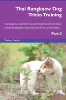 Thai Bangkaew Dog Tricks Training Thai Bangkaew Dog Tricks & Games Training Tracker & Workbook.  Includes: Thai Bangkaew Dog Multi-Level Tricks, Games & Agility. Part 3