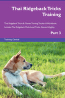 Thai Ridgeback Tricks Training Thai Ridgeback Tricks & Games Training Tracker & Workbook.  Includes: Thai Ridgeback Multi-Level Tricks, Games & Agility. Part 3