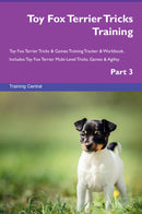 Toy Fox Terrier Tricks Training Toy Fox Terrier Tricks & Games Training Tracker & Workbook.  Includes: Toy Fox Terrier Multi-Level Tricks, Games & Agility. Part 3