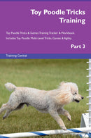 Toy Poodle Tricks Training Toy Poodle Tricks & Games Training Tracker & Workbook.  Includes: Toy Poodle Multi-Level Tricks, Games & Agility. Part 3