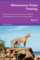 Weimaraner Tricks Training Weimaraner Tricks & Games Training Tracker & Workbook.  Includes: Weimaraner Multi-Level Tricks, Games & Agility. Part 3