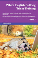 White English Bulldog Tricks Training White English Bulldog Tricks & Games Training Tracker & Workbook.  Includes: White English Bulldog Multi-Level Tricks, Games & Agility. Part 3