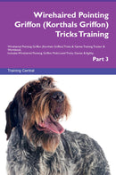 Wirehaired Pointing Griffon (Korthals Griffon) Tricks Training Wirehaired Pointing Griffon (Korthals Griffon) Tricks & Games Training Tracker & Workbook.  Includes: Wirehaired Pointing Griffon Multi-Level Tricks, Games & Agility. Part 3
