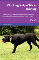 Working Kelpie Tricks Training Working Kelpie Tricks & Games Training Tracker & Workbook.  Includes: Working Kelpie Multi-Level Tricks, Games & Agility. Part 3