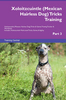 Xoloitzcuintle (Mexican Hairless Dog) Tricks Training Xoloitzcuintle (Mexican Hairless Dog) Tricks & Games Training Tracker & Workbook.  Includes: Xoloitzcuintle Multi-Level Tricks, Games & Agility. Part 3