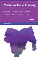 Yorkipoo Tricks Training Yorkipoo Tricks & Games Training Tracker & Workbook.  Includes: Yorkipoo Multi-Level Tricks, Games & Agility. Part 3