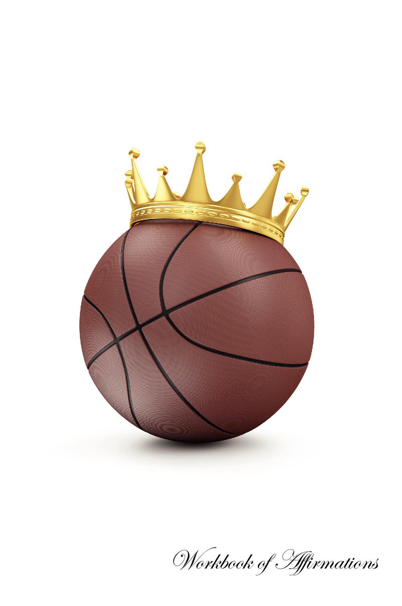 Basketball King Workbook of Affirmations Basketball King Workbook of Affirmations: Bullet Journal, Food Diary, Recipe Notebook, Planner, To Do List, Scrapbook, Academic Notepad