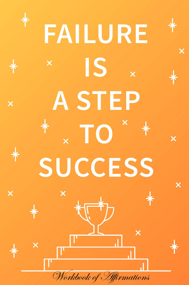 Failure Is a Step To Success Workbook of Affirmations Failure Is a Step To Success Workbook of Affirmations: Bullet Journal, Food Diary, Recipe Notebook, Planner, To Do List, Scrapbook, Academic Notepad