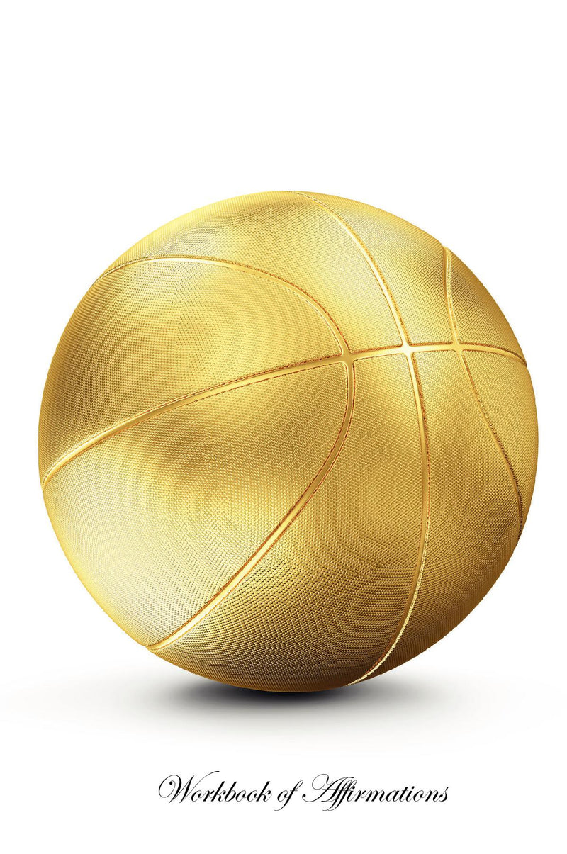 Golden Basketball Workbook of Affirmations Golden Basketball Workbook of Affirmations: Bullet Journal, Food Diary, Recipe Notebook, Planner, To Do List, Scrapbook, Academic Notepad