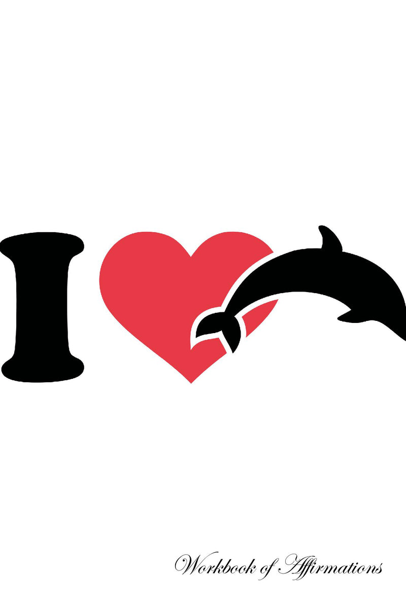 I Love Dolphins Workbook of Affirmations I Love Dolphins Workbook of Affirmations: Bullet Journal, Food Diary, Recipe Notebook, Planner, To Do List, Scrapbook, Academic Notepad