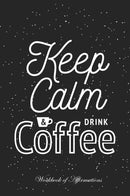 Keep Calm & Drink Coffee Workbook of Affirmations Keep Calm & Drink Coffee Workbook of Affirmations: Bullet Journal, Food Diary, Recipe Notebook, Planner, To Do List, Scrapbook, Academic Notepad