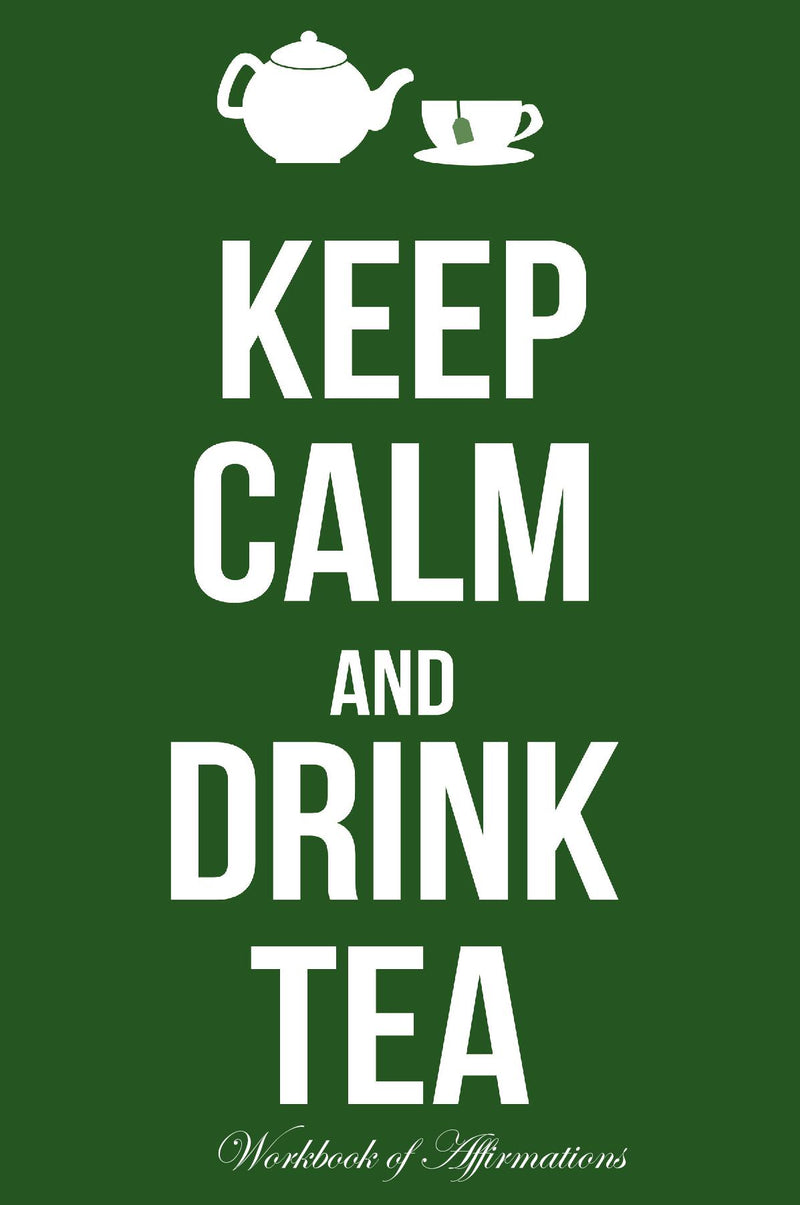 Keep Calm & Drink Tea Workbook of Affirmations Keep Calm & Drink Tea Workbook of Affirmations: Bullet Journal, Food Diary, Recipe Notebook, Planner, To Do List, Scrapbook, Academic Notepad