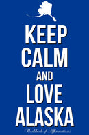Keep Calm Love Alaska Workbook of Affirmations Keep Calm Love Alaska Workbook of Affirmations: Bullet Journal, Food Diary, Recipe Notebook, Planner, To Do List, Scrapbook, Academic Notepad