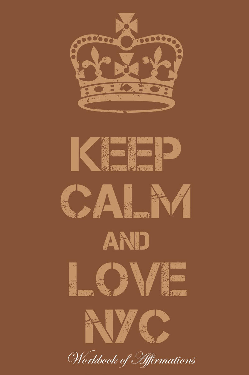 Keep Calm Love NYC Workbook of Affirmations Keep Calm Love NYC Workbook of Affirmations: Bullet Journal, Food Diary, Recipe Notebook, Planner, To Do List, Scrapbook, Academic Notepad
