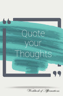 Quote Your Thoughts Workbook of Affirmations Quote Your Thoughts Workbook of Affirmations: Bullet Journal, Food Diary, Recipe Notebook, Planner, To Do List, Scrapbook, Academic Notepad