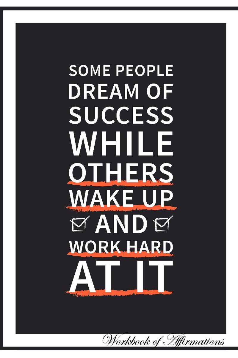 Some People Dream of Success While Others Wake Up and Work Hard at it Workbook of Affirmations Some People Dream of Success While Others Wake Up and Work Hard at it Workbook of Affirmations: Bullet Journal, Food Diary, Recipe Notebook, Planner, To Do List