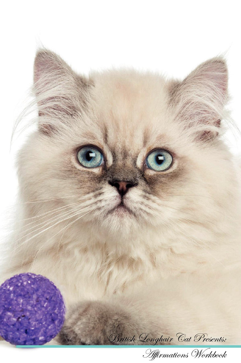 British Longhair Cat Affirmations Workbook British Longhair Cat Presents: Positive and Loving Affirmations Workbook. Includes: Mentoring Questions, Guidance, Supporting You.
