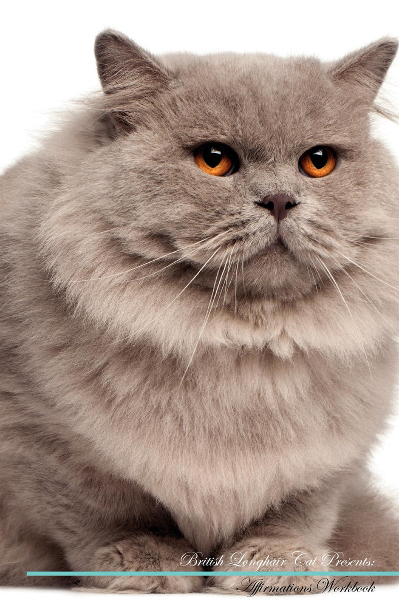 British Longhair Cat Affirmations Workbook British Longhair Cat Presents: Positive and Loving Affirmations Workbook. Includes: Mentoring Questions, Guidance, Supporting You.