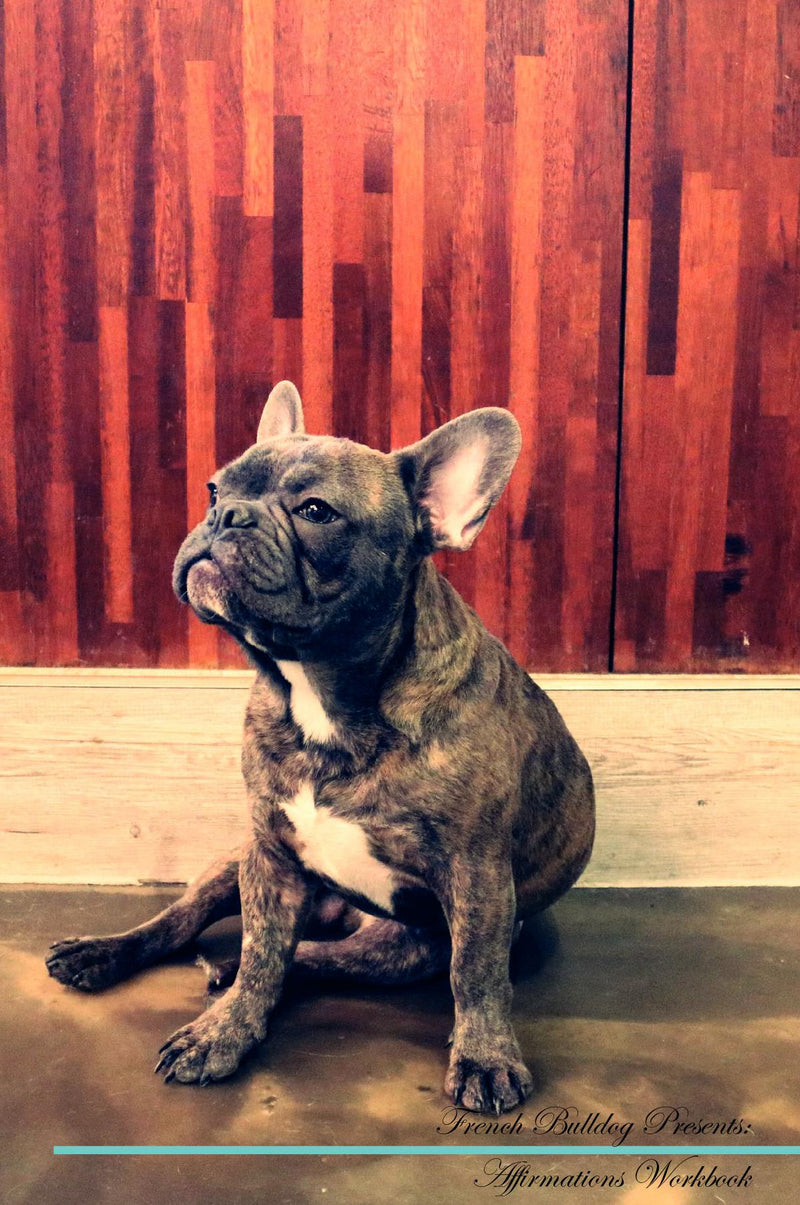 French Bulldog Affirmations Workbook French Bulldog Presents: Positive and Loving Affirmations Workbook. Includes: Mentoring Questions, Guidance, Supporting You.
