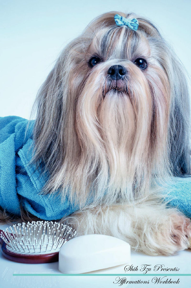 Shih Tzu Affirmations Workbook Shih Tzu Presents: Positive and Loving Affirmations Workbook. Includes: Mentoring Questions, Guidance, Supporting You.