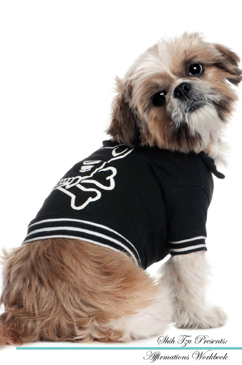 Shih Tzu Affirmations Workbook Shih Tzu Presents: Positive and Loving Affirmations Workbook. Includes: Mentoring Questions, Guidance, Supporting You.