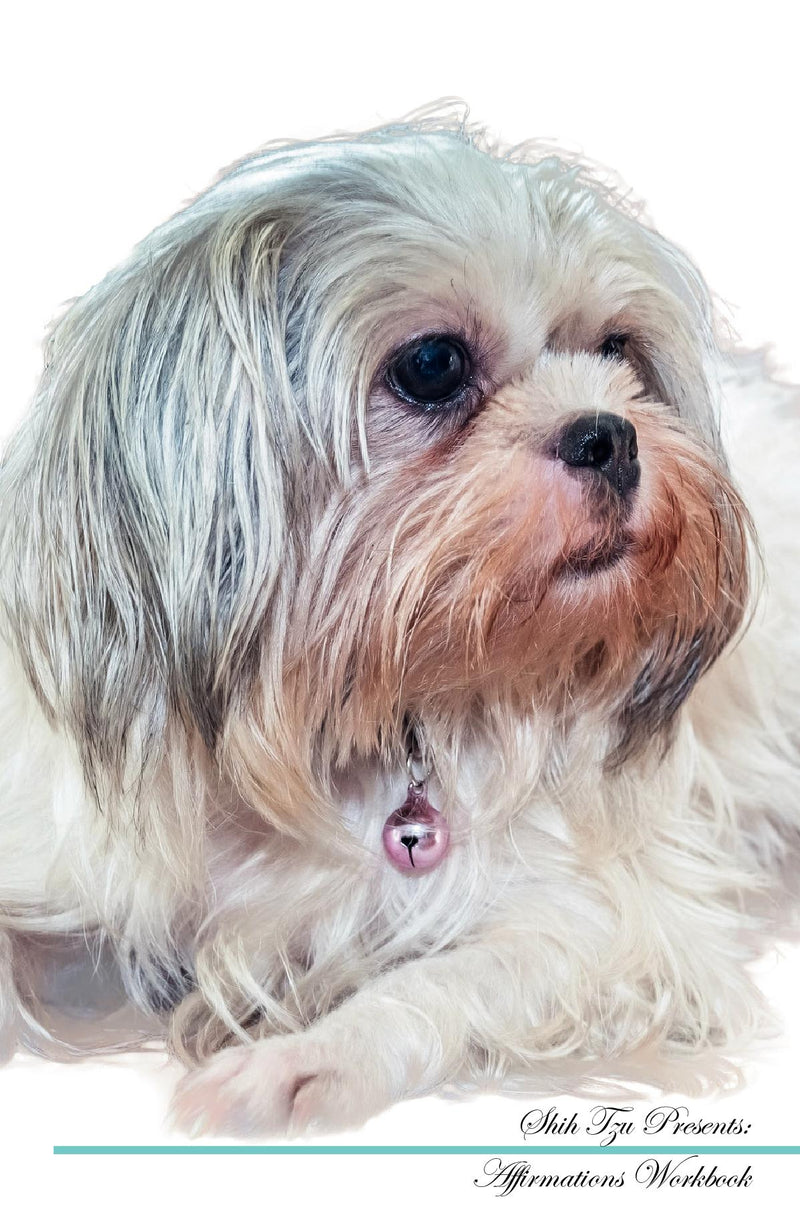 Shih Tzu Affirmations Workbook Shih Tzu Presents: Positive and Loving Affirmations Workbook. Includes: Mentoring Questions, Guidance, Supporting You.