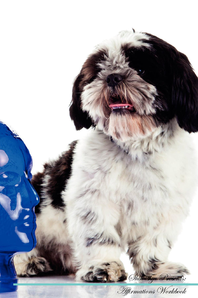 Shih Tzu Affirmations Workbook Shih Tzu Presents: Positive and Loving Affirmations Workbook. Includes: Mentoring Questions, Guidance, Supporting You.