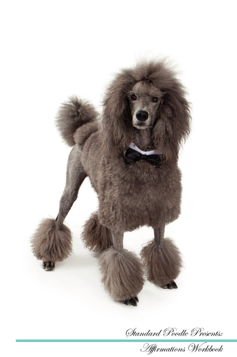Standard Poodle Affirmations Workbook Standard Poodle Presents: Positive and Loving Affirmations Workbook. Includes: Mentoring Questions, Guidance, Supporting You.
