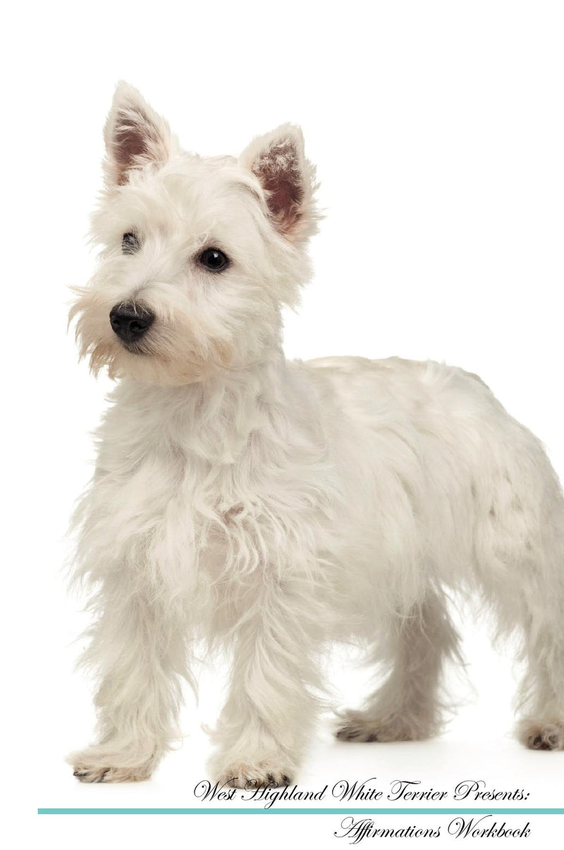 West Highland White Terrier Affirmations Workbook West Highland White Terrier Presents: Positive and Loving Affirmations Workbook. Includes: Mentoring Questions, Guidance, Supporting You.