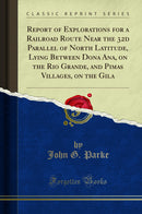 Report of Explorations for a Railroad Route Near the 32d Parallel of North Latitude, Lying Between Dona Ana, on the Rio Grande, and Pimas Villages, on the Gila (Classic Reprint)