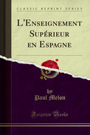 L''Enseignement Supérieur en Espagne (Classic Reprint)