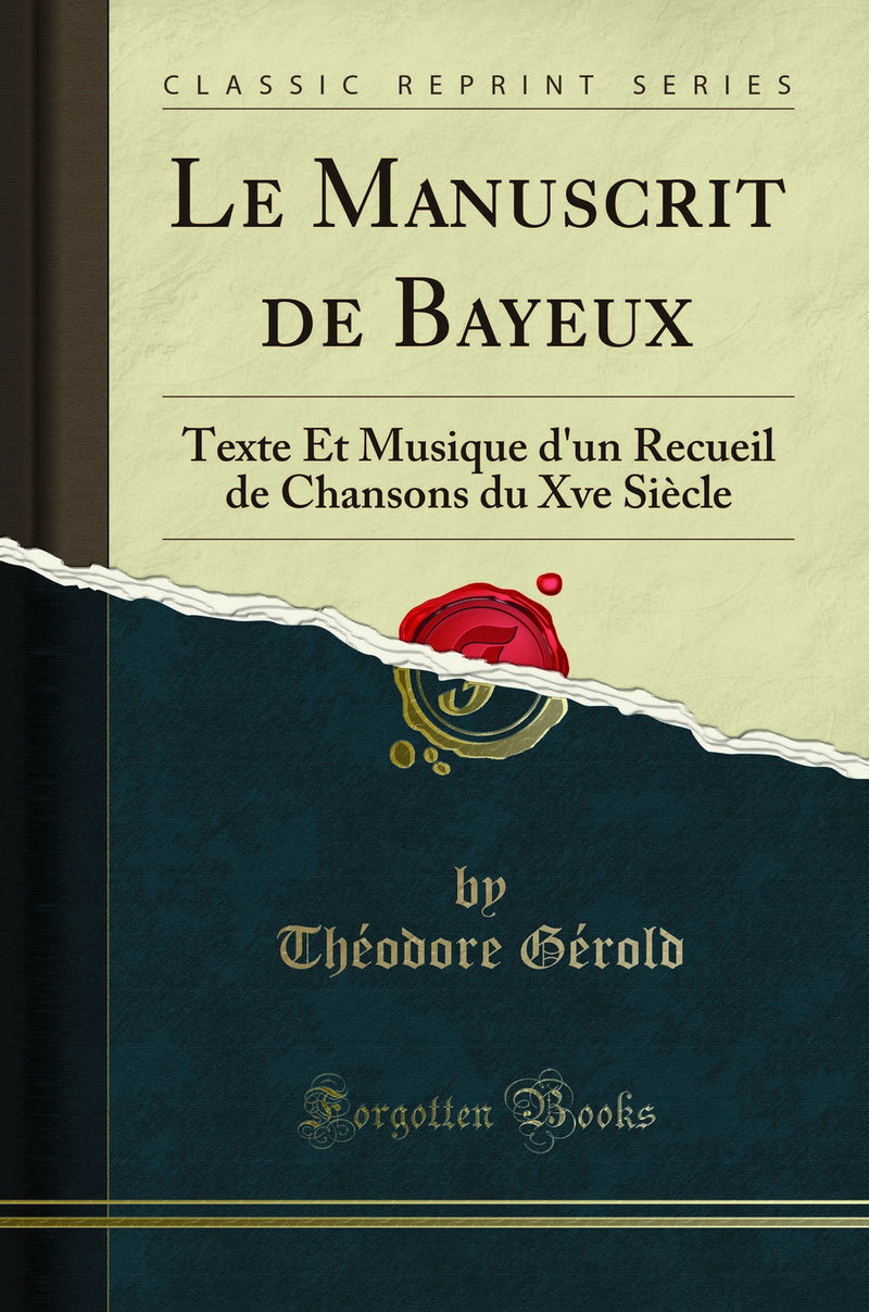 Le Manuscrit de Bayeux: Texte Et Musique d''un Recueil de Chansons du Xve Siècle (Classic Reprint)