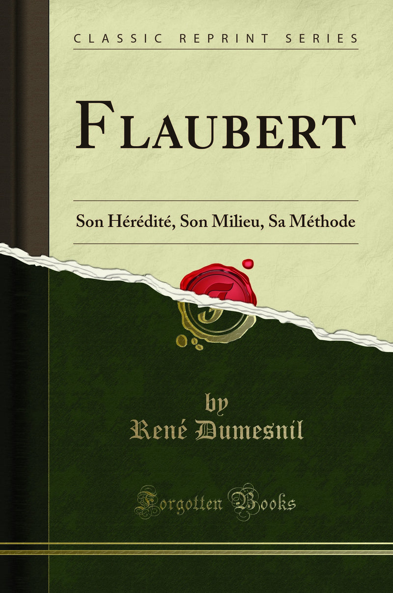 Flaubert: Son Hérédité, Son Milieu, Sa Méthode (Classic Reprint)