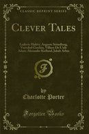 Clever Tales: Ludovic Halévy, Auguste Strindberg, Vsevolod Garshin, Villiers De L'isle Adam, Alexander Kielland, Jakub Arbes (Classic Reprint)