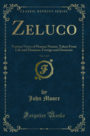 Zeluco, Vol. 1 of 2: Various Views of Human Nature, Taken From Life and Manners, Foreign and Domestic (Classic Reprint)
