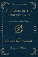 The Lure of the Leopard Skin: A Story of the African Wilds (Classic Reprint)
