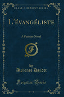 L'évangéliste: A Parisian Novel (Classic Reprint)