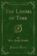 The Looms of Time (Classic Reprint)