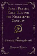 Uncle Peter's Fairy Tale for the Nineteenth Century (Classic Reprint)