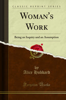 Woman's Work: Being an Inquiry and an Assumption (Classic Reprint)